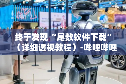 终于发现“尾数软件下载”（详细透视教程）-哔哩哔哩