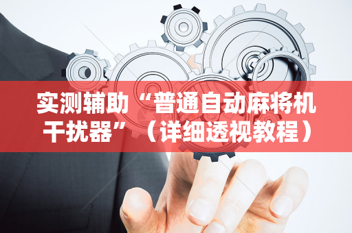 实测辅助“普通自动麻将机干扰器”（详细透视教程）-哔哩哔哩