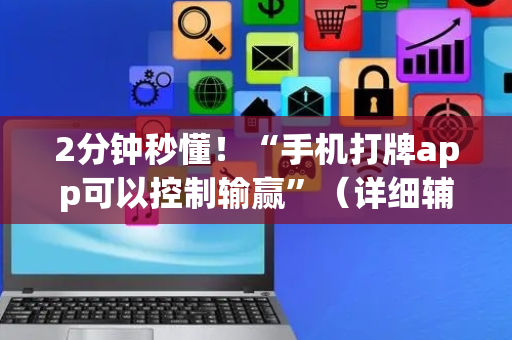 2分钟秒懂！“手机打牌app可以控制输赢”（详细辅助教程）-哔哩哔哩