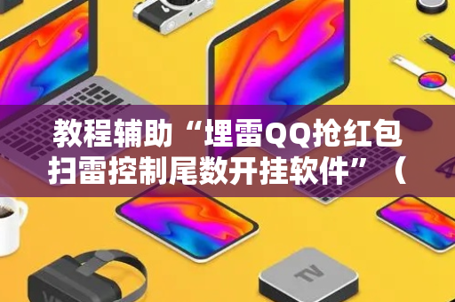 教程辅助“埋雷QQ抢红包扫雷控制尾数开挂软件”（详细透视教程）-哔哩哔哩