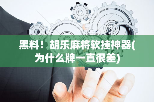 黑料！胡乐麻将软挂神器(为什么牌一直很差)