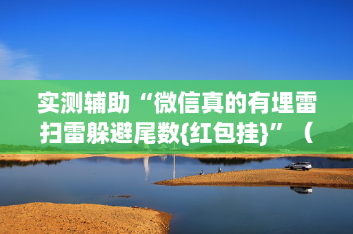 实测辅助“微信真的有埋雷扫雷躲避尾数{红包挂}”（详细透视教程）-哔哩哔哩