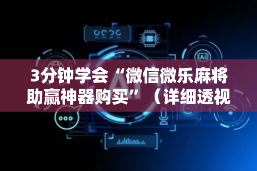 3分钟学会“微信微乐麻将助赢神器购买”（详细透视教程）-哔哩哔哩