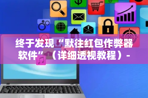 终于发现“默往红包作弊器软件”（详细透视教程）-哔哩哔哩