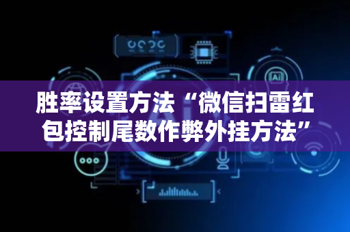 胜率设置方法“微信扫雷红包控制尾数作弊外挂方法”（详细透视教程）-哔哩哔哩