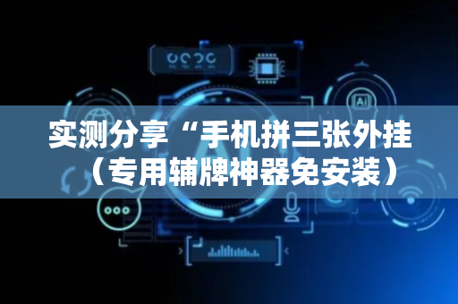 实测分享“手机拼三张外挂（专用辅牌神器免安装）