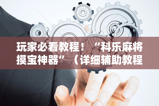 玩家必看教程！“科乐麻将摸宝神器”（详细辅助教程）-哔哩哔哩
