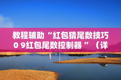 教程辅助“红包猜尾数技巧0 9红包尾数控制器 ”（详细透视教程）-哔哩哔哩