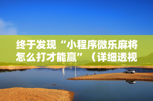 终于发现“小程序微乐麻将怎么打才能赢”（详细透视教程）-哔哩哔哩