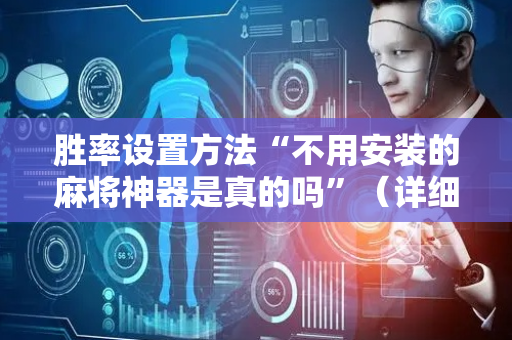 胜率设置方法“不用安装的麻将神器是真的吗”（详细透视教程）-哔哩哔哩