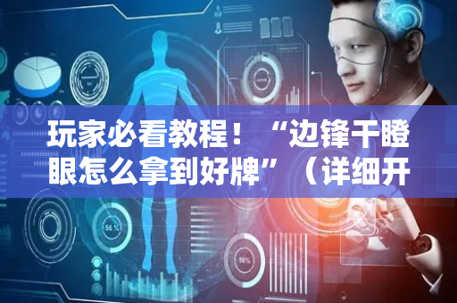 玩家必看教程！“边锋干瞪眼怎么拿到好牌”（详细开挂教程）-哔哩哔哩