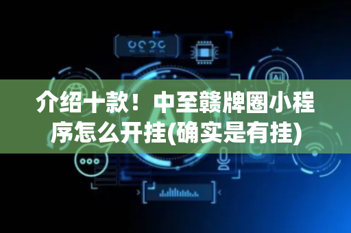 介绍十款！中至赣牌圈小程序怎么开挂(确实是有挂)