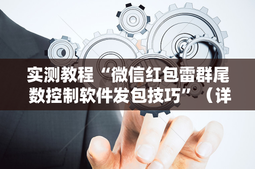 实测教程“微信红包雷群尾 数控制软件发包技巧”（详细透视教程）-哔哩哔哩