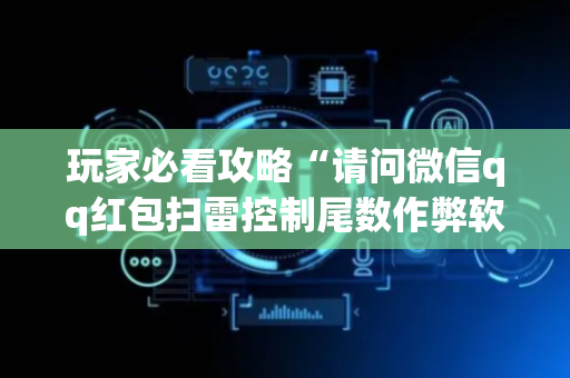 玩家必看攻略“请问微信qq红包扫雷控制尾数作弊软件助手有吗”（详细透视教程）-哔哩哔哩