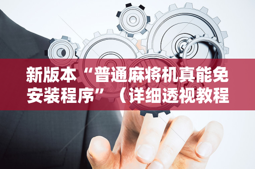 新版本“普通麻将机真能免安装程序”（详细透视教程）-哔哩哔哩