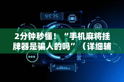 2分钟秒懂！“手机麻将挂牌器是骗人的吗”（详细辅助教程）-哔哩哔哩