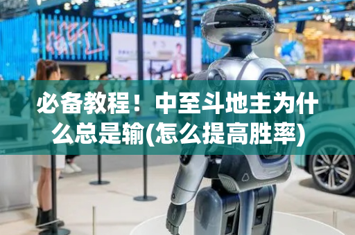 必备教程！中至斗地主为什么总是输(怎么提高胜率)