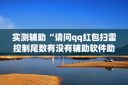 实测辅助“请问qq红包扫雷控制尾数有没有辅助软件助手”（详细透视教程）-哔哩哔哩