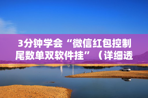 3分钟学会“微信红包控制尾数单双软件挂”（详细透视教程）-哔哩哔哩