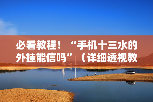 必看教程！“手机十三水的外挂能信吗”（详细透视教程）-哔哩哔哩
