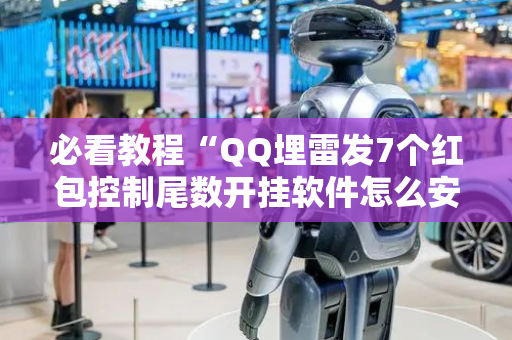 必看教程“QQ埋雷发7个红包控制尾数开挂软件怎么安装”（详细透视教程）-哔哩哔哩