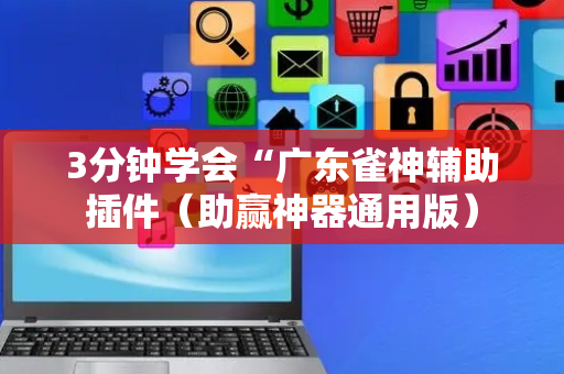 3分钟学会“广东雀神辅助插件（助赢神器通用版）