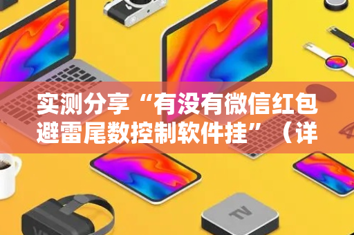 实测分享“有没有微信红包避雷尾数控制软件挂”（详细透视教程）-哔哩哔哩