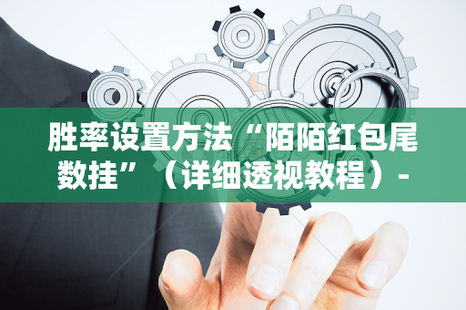 胜率设置方法“陌陌红包尾数挂”（详细透视教程）-哔哩哔哩