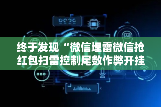 终于发现“微信埋雷微信抢红包扫雷控制尾数作弊开挂软件”（详细透视教程）-哔哩哔哩