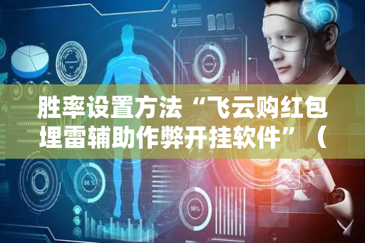 胜率设置方法“飞云购红包埋雷辅助作弊开挂软件”（详细透视教程）-哔哩哔哩