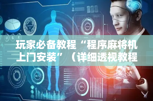 玩家必备教程“程序麻将机上门安装”（详细透视教程）-哔哩哔哩