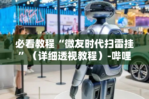 必看教程“微友时代扫雷挂”（详细透视教程）-哔哩哔哩