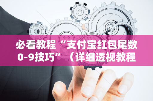 必看教程“支付宝红包尾数0-9技巧”（详细透视教程）-哔哩哔哩