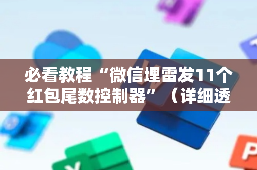必看教程“微信埋雷发11个红包尾数控制器”（详细透视教程）-哔哩哔哩