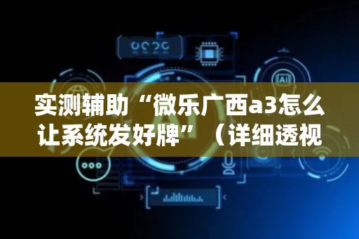 实测辅助“微乐广西a3怎么让系统发好牌”（详细透视教程）-哔哩哔哩