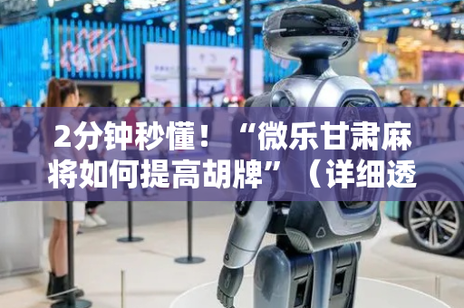 2分钟秒懂！“微乐甘肃麻将如何提高胡牌”（详细透视教程）-哔哩哔哩