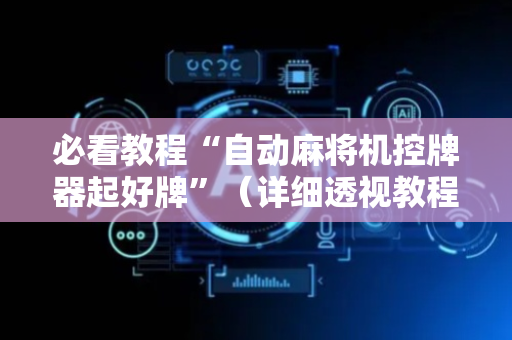 必看教程“自动麻将机控牌器起好牌”（详细透视教程）-哔哩哔哩