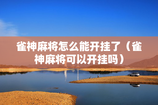 雀神麻将怎么能开挂了（雀神麻将可以开挂吗）