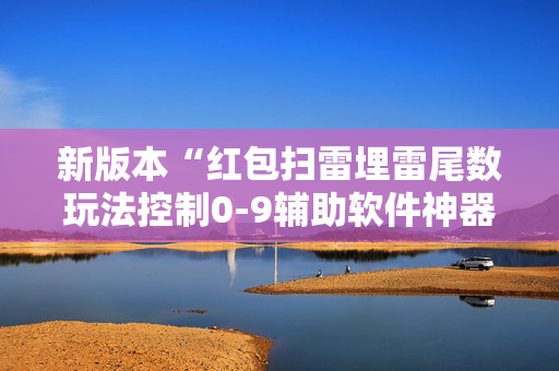 新版本“红包扫雷埋雷尾数玩法控制0-9辅助软件神器”（详细透视教程）-哔哩哔哩