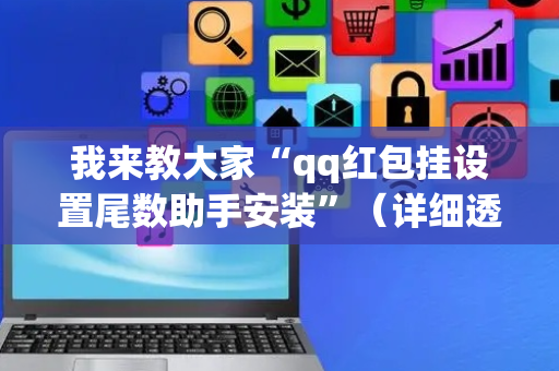 我来教大家“qq红包挂设置尾数助手安装”（详细透视教程）-哔哩哔哩