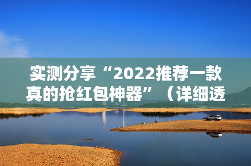 实测分享“2022推荐一款真的抢红包神器”（详细透视教程）-哔哩哔哩