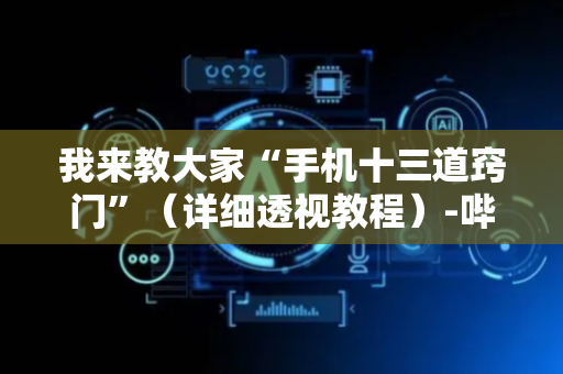 我来教大家“手机十三道窍门”（详细透视教程）-哔哩哔哩