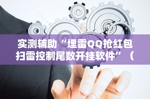 实测辅助“埋雷QQ抢红包扫雷控制尾数开挂软件”（详细透视教程）-哔哩哔哩