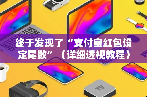 终于发现了“支付宝红包设定尾数”（详细透视教程）-哔哩哔哩