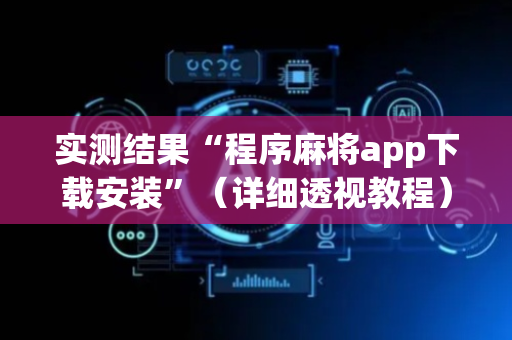 实测结果“程序麻将app下载安装”（详细透视教程）-哔哩哔哩