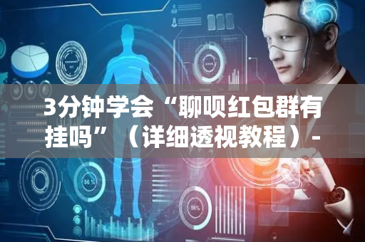 3分钟学会“聊呗红包群有挂吗”（详细透视教程）-哔哩哔哩