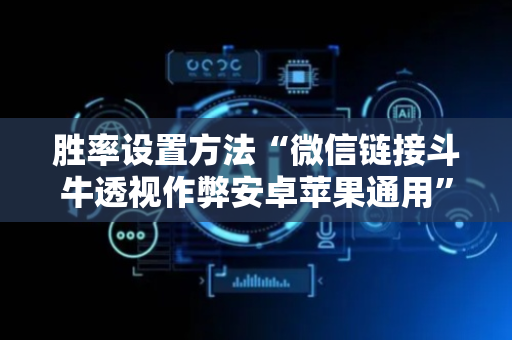 胜率设置方法“微信链接斗牛透视作弊安卓苹果通用”（详细透视教程）-哔哩哔哩