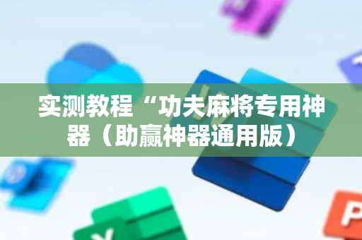 实测教程“功夫麻将专用神器（助赢神器通用版）