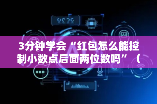 3分钟学会“红包怎么能控制小数点后面两位数吗”（详细透视教程）-哔哩哔哩