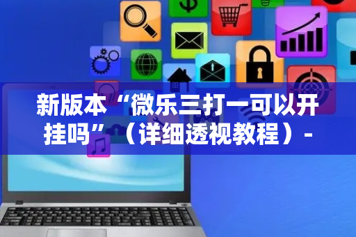 新版本“微乐三打一可以开挂吗”（详细透视教程）-哔哩哔哩